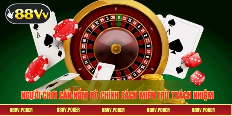 Người chơi cần nắm rõ chính sách miễn trừ trách nhiệm 