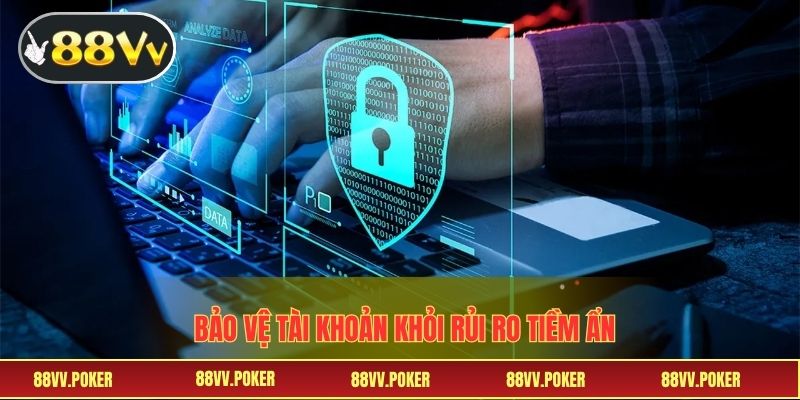 Bảo vệ tài khoản khỏi rủi ro tiềm ẩn