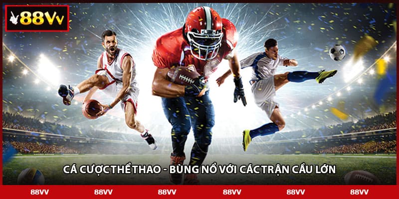 Cá cược thể thao - Bùng nổ với các trận cầu lớn
