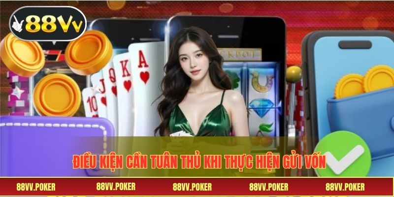 Điều kiện cần tuân thủ khi thực hiện gửi vốn