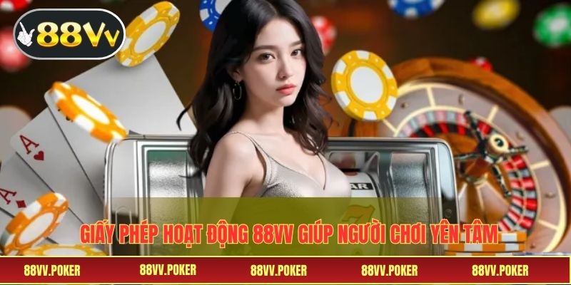 Giấy phép hoạt động 88VV là "bảo chứng" vàng giúp người chơi yên tâm