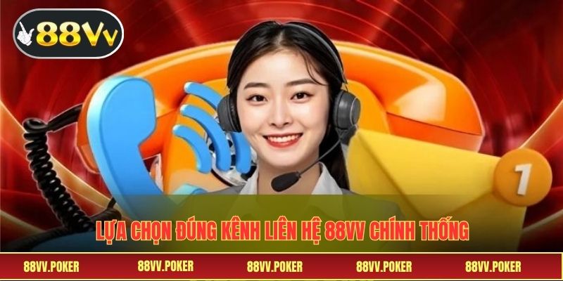Lựa chọn đúng kênh liên hệ 88VV chính thống 
