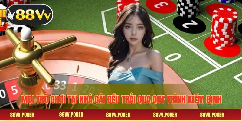 Mọi trò chơi tại nhà cái đều trải qua quy trình kiểm định 