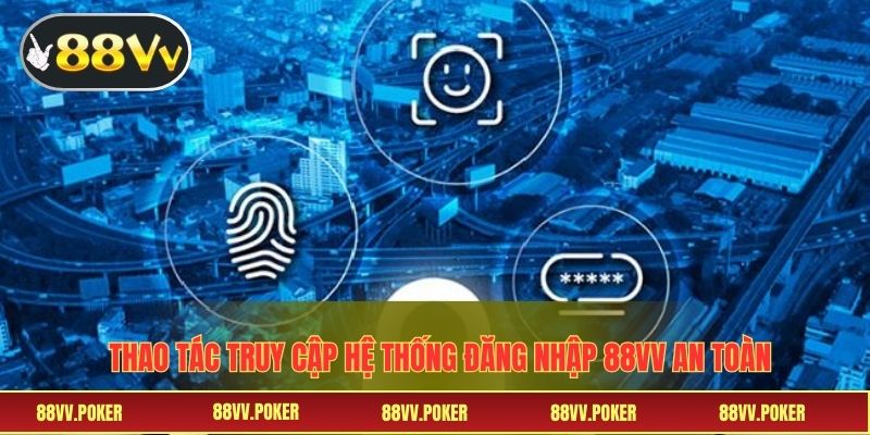 Thao tác truy cập hệ thống đăng nhập 88VV an toàn